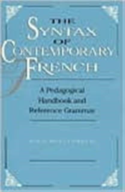 The Syntax of Contemporary French: A Pedagogical Handbook and Reference Grammar