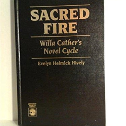 Sacred Fire: Willa Cather's Novel Cycle