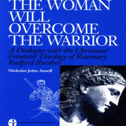 The Woman Will Overcome the Warrior: A Dialogue with the Christian/Feminist Theology of Rosemary Radford Ruether