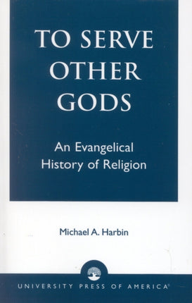 To Serve Other Gods An Evangelical History of