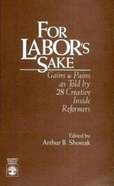 For Labor's Sake: Labor Gains and Pains as Told by 29 Creative Inside Reformers