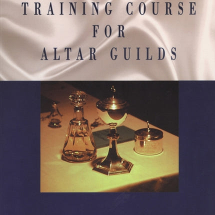 The Complete Training Course for Altar Guilds