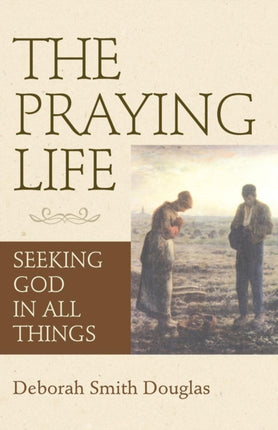 The Praying Life Seeking God in All Things