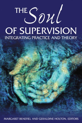 The Soul of Supervision Integrating Practice and