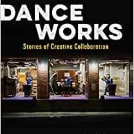 Dance Works: Stories of Creative Collaboration