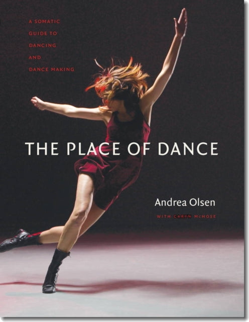 The Place of Dance A Somatic Guide to Dancing and Dance Making