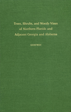 Trees Shrubs and Woody Vines of Northern Florida and Adjacent Georgia and Alabama