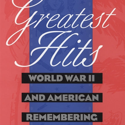 The Good Wars Greatest Hits  World War II and American Remembering