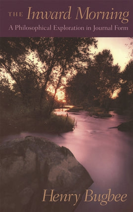 The Inward Morning  A Philosophical Exploration in Journal Form
