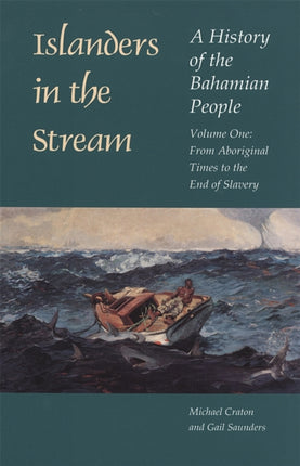 Islanders in the Stream A History of the Bahami  Volume One From Aboriginal Times to the End of Slavery