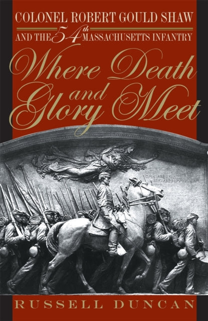 Where Death and Glory Meet  Colonel Robert Gould Shaw and the 54th Massachusetts Infantry