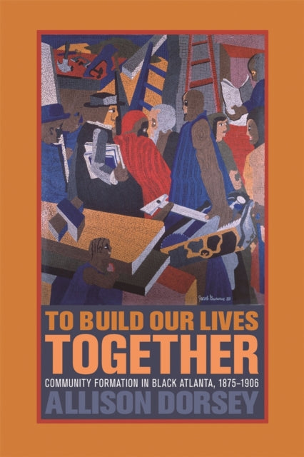 To Build Our Lives Together: Community Formation in Black Atlanta, 1875-1906