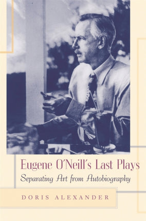 Eugene ONeills Last Plays  Separating Art from Autobiography