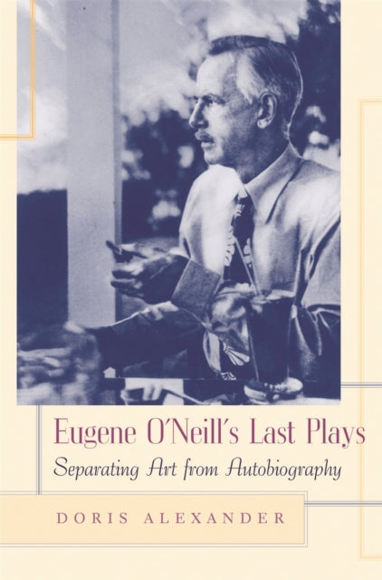 Eugene ONeills Last Plays  Separating Art from Autobiography