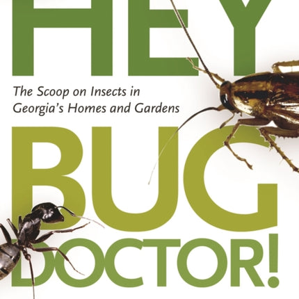 Hey, Bug Doctor!: The Scoop on Insects in Georgia's Homes and Gardens