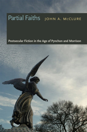 Partial Faiths  Postsecular Fiction in the Age of Pynchon and Morrison