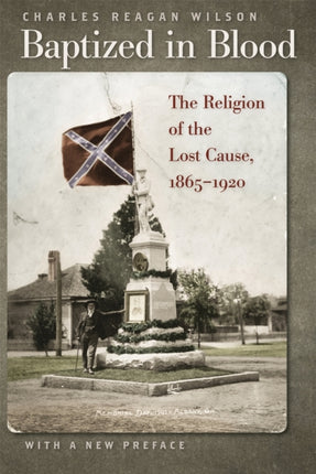 Baptized in Blood  The Religion of the Lost Cause 18651920