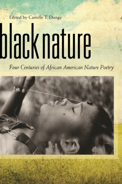 Black Nature  Four Centuries of African American Nature Poetry