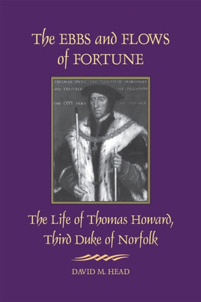 The Ebbs and Flows of Fortune  The Life of Thomas Howard Third Duke of Norfolk
