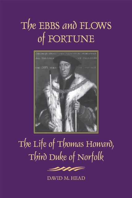 The Ebbs and Flows of Fortune  The Life of Thomas Howard Third Duke of Norfolk