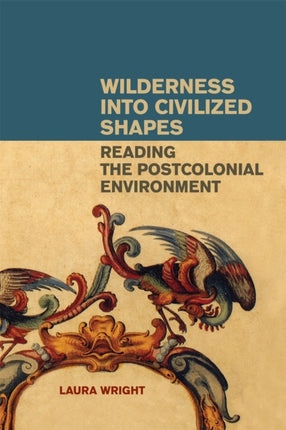 Wilderness into Civilized Shapes  Reading the Postcolonial Environment