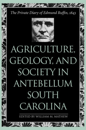 Agriculture, Geology, and Society in Antebellum South Carolina: The Private Diary of Edmund Ruffin, 1843