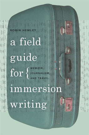 A Field Guide for Immersion Writing  Memoir Journalism and Travel