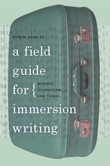 A Field Guide for Immersion Writing  Memoir Journalism and Travel