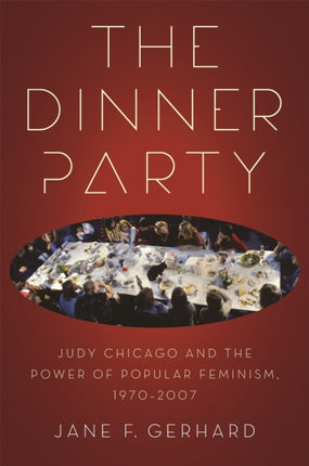 The Dinner Party  Judy Chicago and the Power of Popular Feminism 19702007