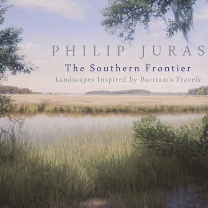 Philip Juras: The Southern Frontier: Landscapes Inspired by Bartram's Travels