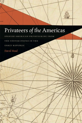 Privateers of the Americas  Spanish American Privateering from the United States in the Early Republic