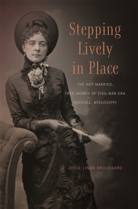 Stepping Lively in Place: The Not-Married, Free Women of Civil-War-Era Natchez, Mississippi