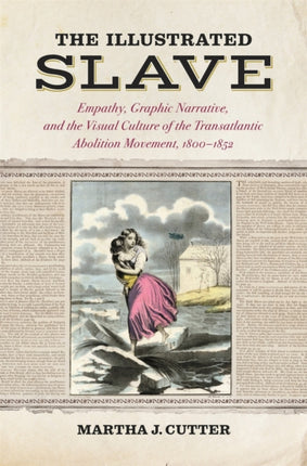 The Illustrated Slave  Empathy Graphic Narrative and the Visual Culture of the Transatlantic Abolition Movement 18001852