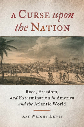 A Curse upon the Nation  Race Freedom and Extermination in America and the Atlantic World