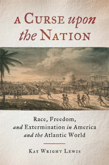 A Curse upon the Nation  Race Freedom and Extermination in America and the Atlantic World