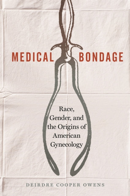Medical Bondage  Race Gender and the Origins of American Gynecology