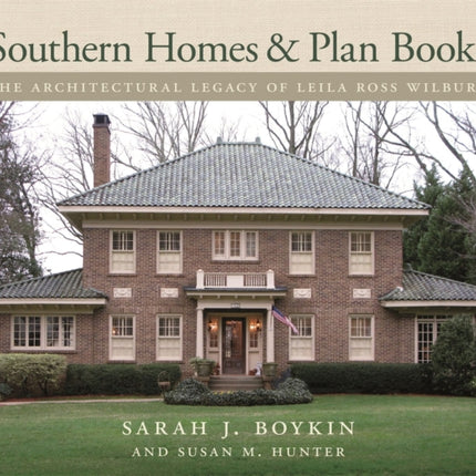 Southern Homes and Plan Books: The Architectural Legacy of Leila Ross Wilburn