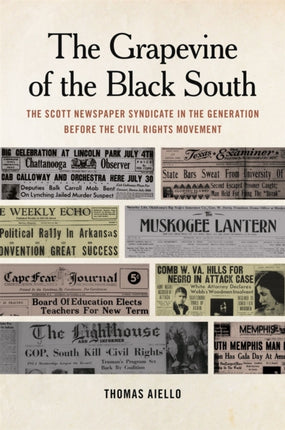 The Grapevine of the Black South  The Scott Newspaper Syndicate in the Generation before the Civil Rights Movement