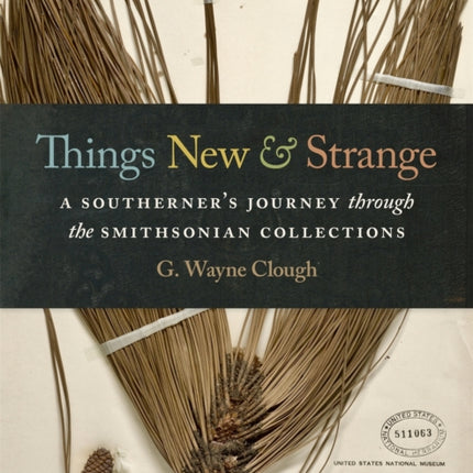 Things New and Strange: A Southerner’s Journey through the Smithsonian Collections