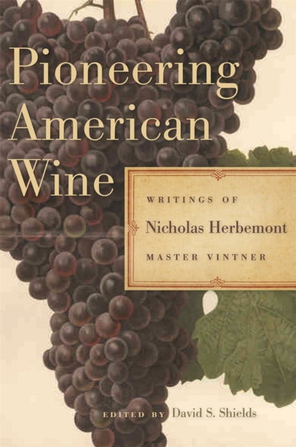 Pioneering American Wine  Writings of Nicholas Herbemont Master Viticulturist