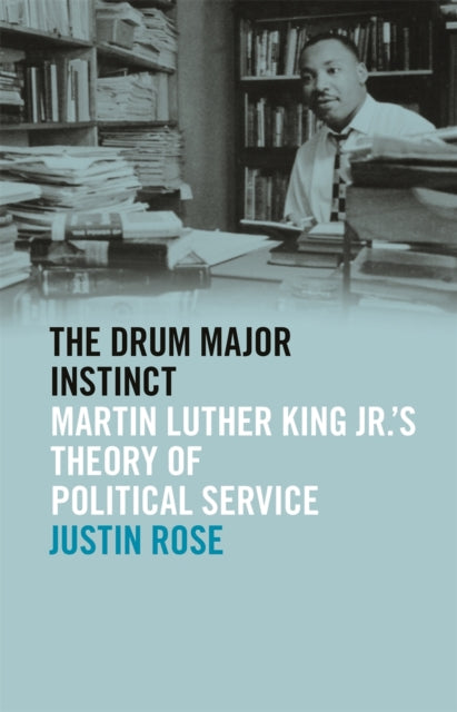 The Drum Major Instinct  Martin Luther King Jr.s Theory of Political Service