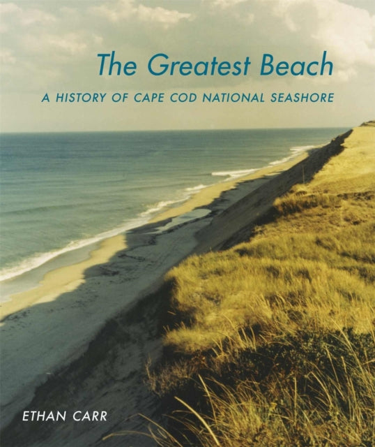 The Greatest Beach  A History of the Cape Cod National Seashore