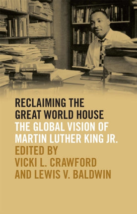 Reclaiming the Great World House: The Global Vision of Martin Luther King Jr.