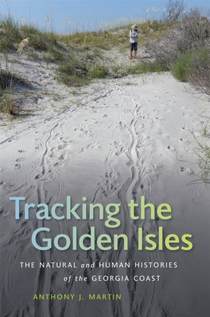 Tracking the Golden Isles: The Natural and Human Histories of the Georgia Coast