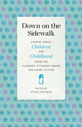 Down on the Sidewalk  Stories about Children and Childhood from the Flannery OConnor Award for Short Fiction