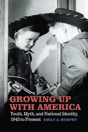 Growing Up with America  Youth Myth and National Identity 1945 to Present