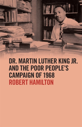 Dr. Martin Luther King Jr. and the Poor Peoples Campaign of 1968