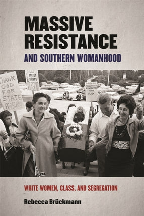 Massive Resistance and Southern Womanhood  White Women Class and Segregation