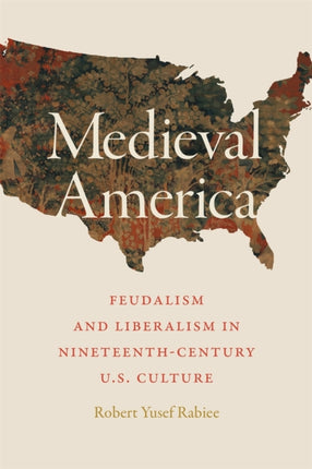 Medieval America  Feudalism and Liberalism in NineteenthCentury U.S. Culture