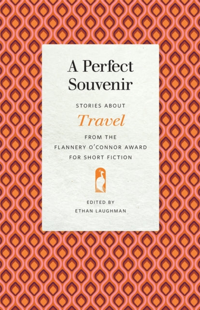 A Perfect Souvenir  Stories about Travel from the Flannery OConnor Award for Short Fiction